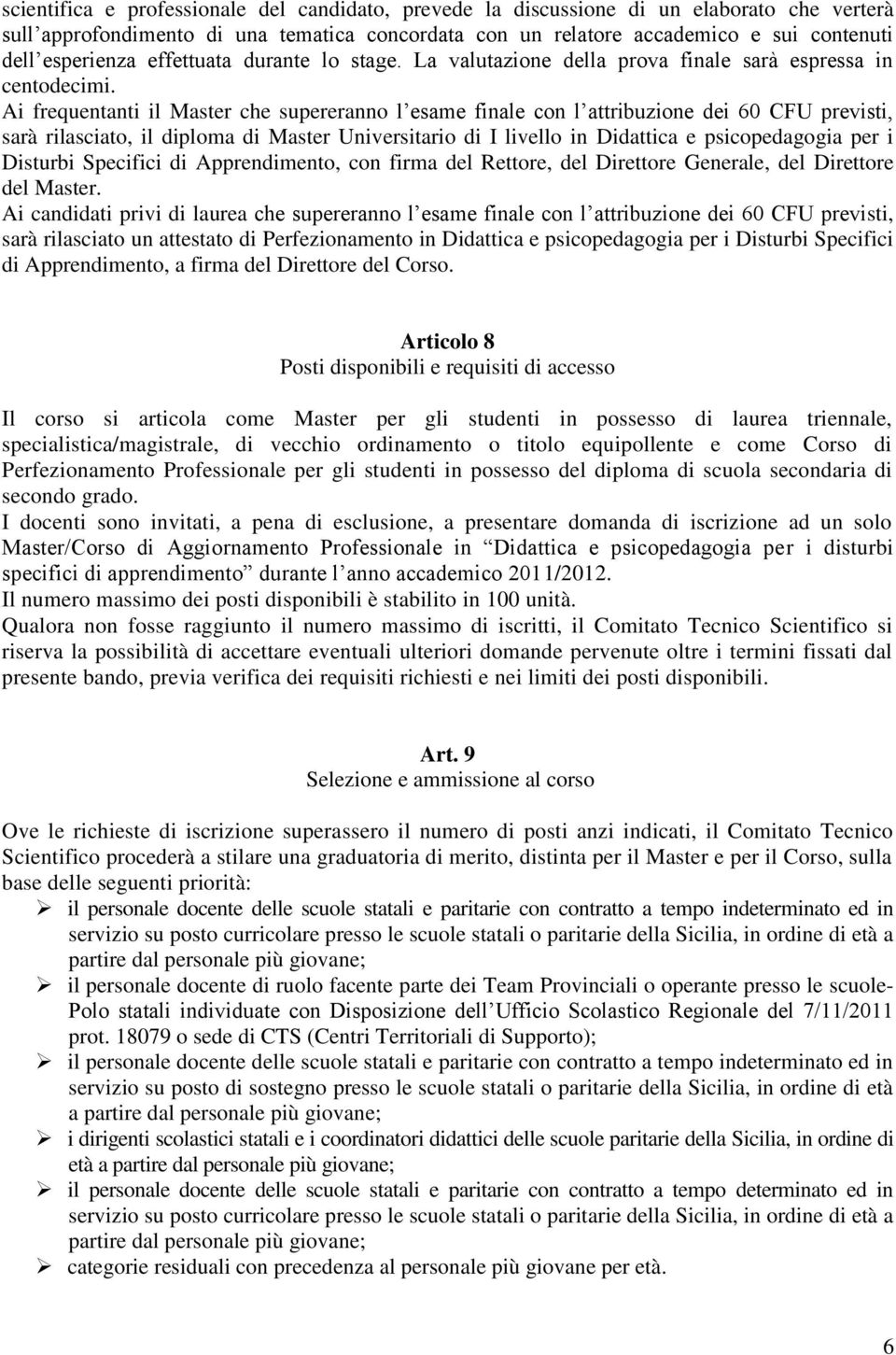 Ai frequentanti il Master che supereranno l esame finale con l attribuzione dei 60 CFU previsti, sarà rilasciato, il diploma di Master Universitario di I livello in Didattica e psicopedagogia per i