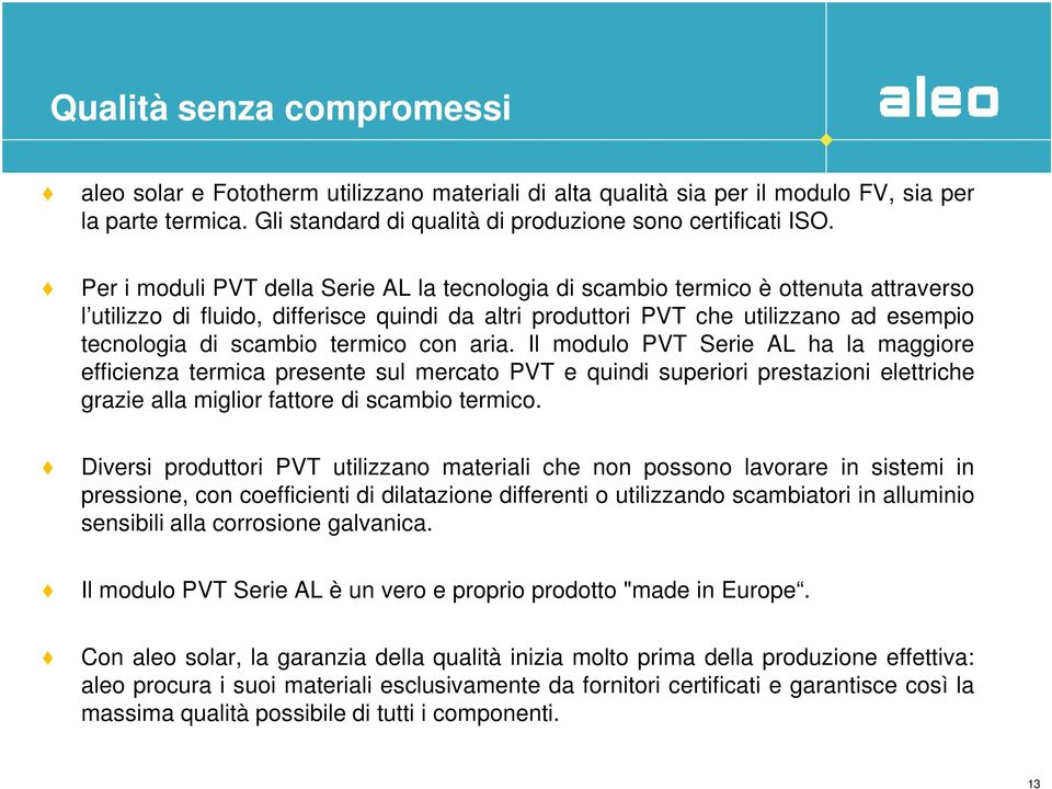 termico con aria. Il modulo PVT Serie AL ha la maggiore efficienza termica presente sul mercato PVT e quindi superiori prestazioni elettriche grazie alla miglior fattore di scambio termico.