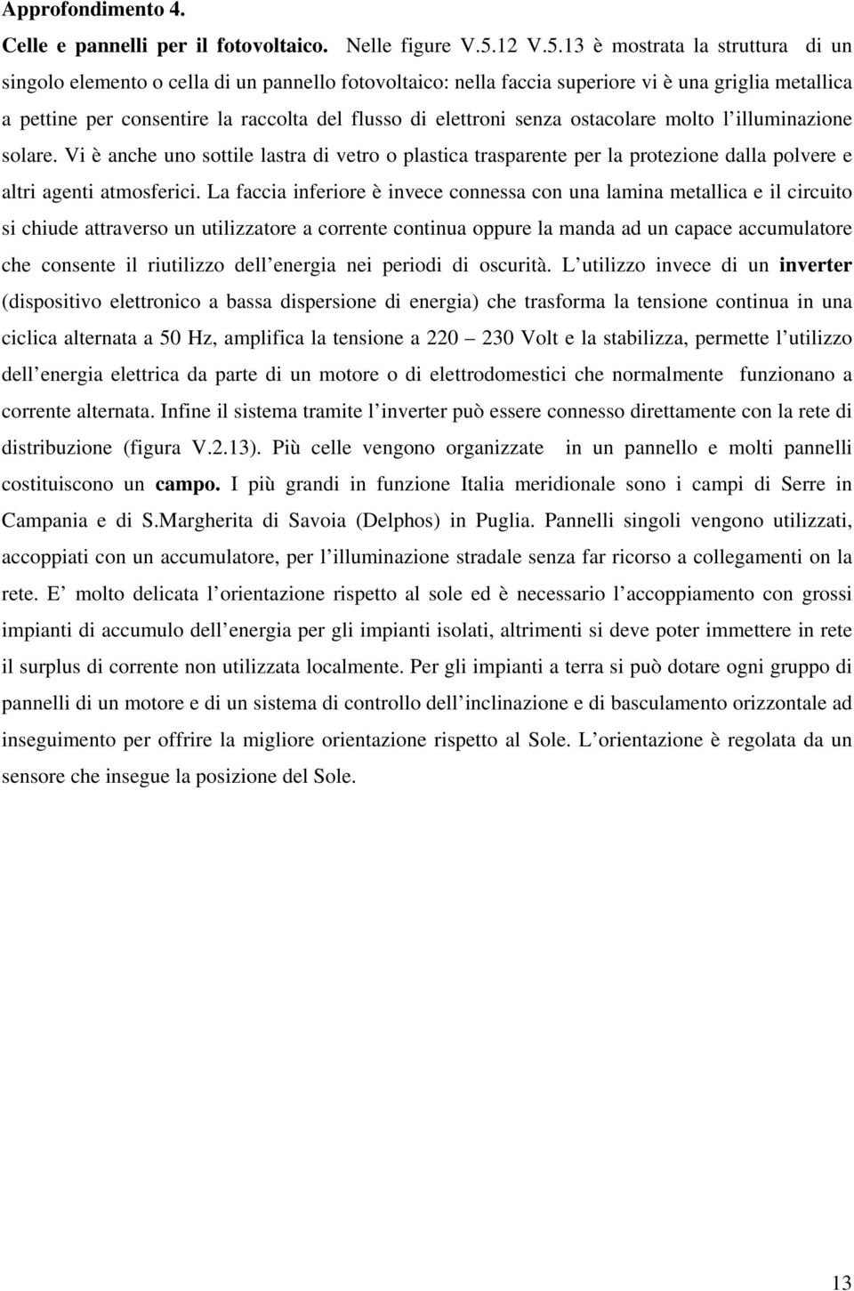 13 è mostrata la struttura di un singolo elemento o cella di un pannello fotovoltaico: nella faccia superiore vi è una griglia metallica a pettine per consentire la raccolta del flusso di elettroni