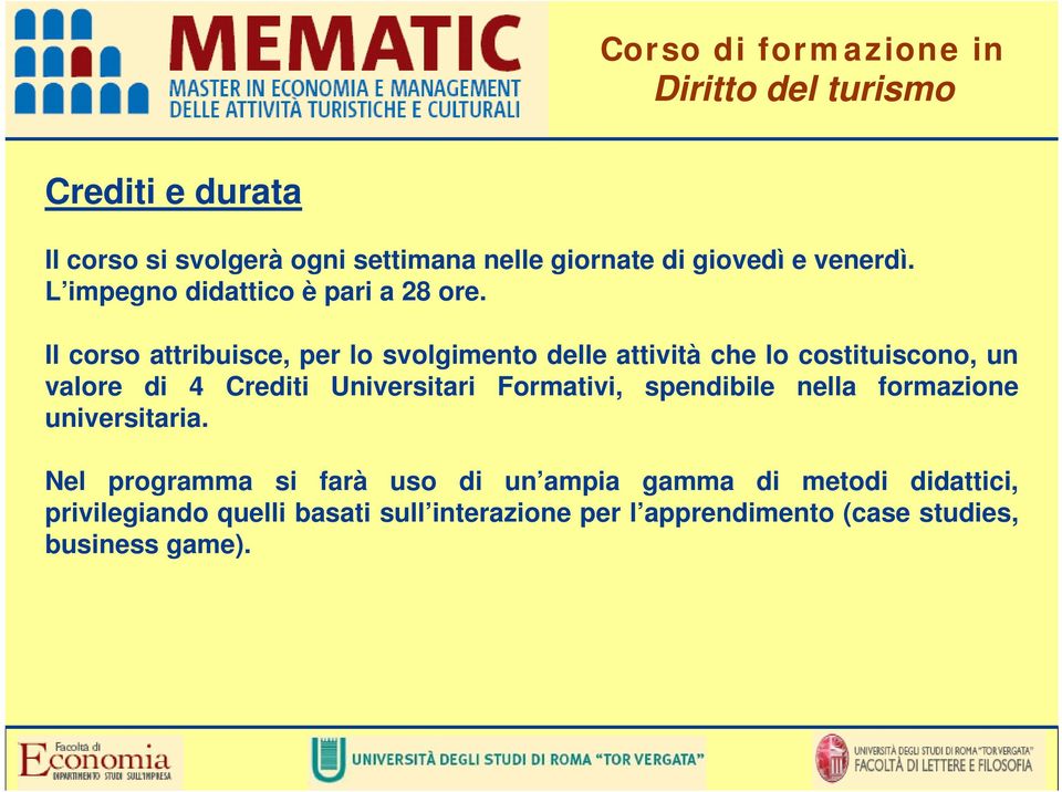 Il corso attribuisce, per lo svolgimento delle attività che lo costituiscono, un valore di 4 Crediti Universitari