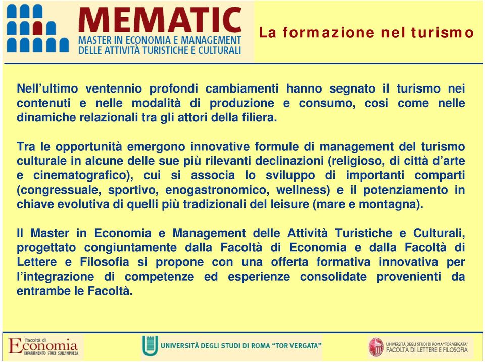 Tra le opportunità emergono innovative formule di management del turismo culturale in alcune delle sue più rilevanti declinazioni (religioso, di città d arte e cinematografico), cui si associa lo