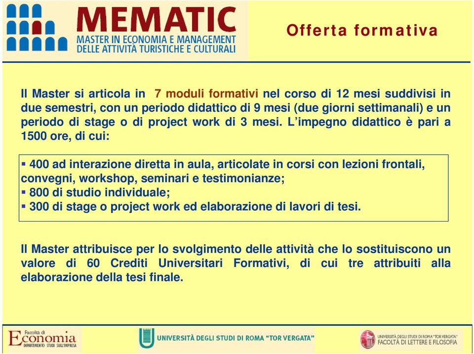 L impegno didattico è pari a 1500 ore, di cui: 400 ad interazione diretta in aula, articolate in corsi con lezioni frontali, convegni, workshop, seminari e