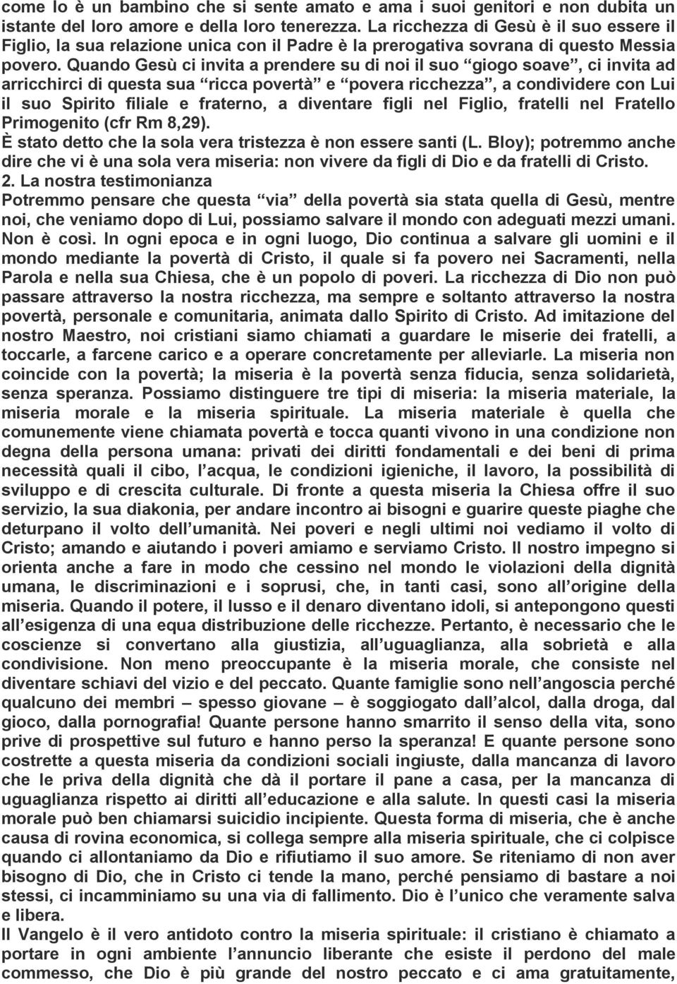 Quando Gesù ci invita a prendere su di noi il suo giogo soave, ci invita ad arricchirci di questa sua ricca povertà e povera ricchezza, a condividere con Lui il suo Spirito filiale e fraterno, a