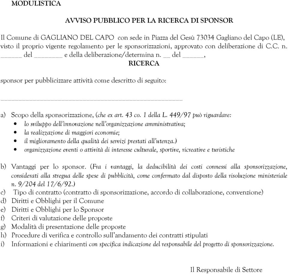 del, RICERCA sponsor per pubblicizzare attività come descritto di seguito: a) Scopo della sponsorizzazione, (che ex art. 43 co. 1 della L.