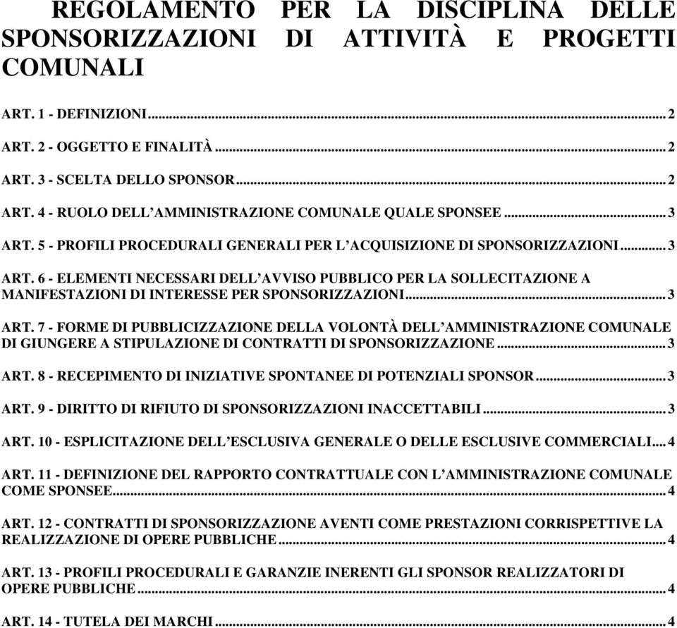 .. 3 ART. 7 - FORME DI PUBBLICIZZAZIONE DELLA VOLONTÀ DELL AMMINISTRAZIONE COMUNALE DI GIUNGERE A STIPULAZIONE DI CONTRATTI DI SPONSORIZZAZIONE... 3 ART. 8 - RECEPIMENTO DI INIZIATIVE SPONTANEE DI POTENZIALI SPONSOR.