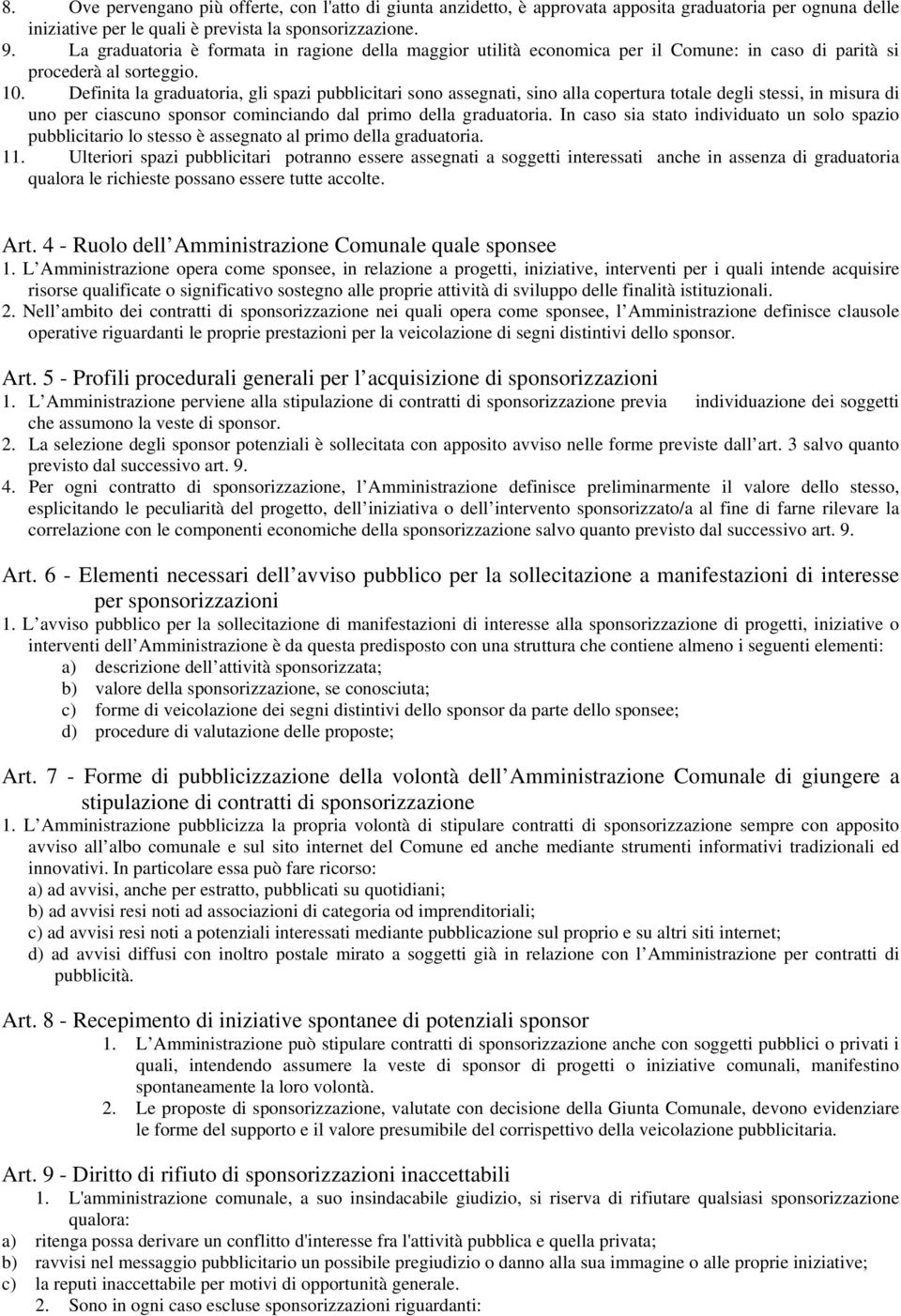 Definita la graduatoria, gli spazi pubblicitari sono assegnati, sino alla copertura totale degli stessi, in misura di uno per ciascuno sponsor cominciando dal primo della graduatoria.