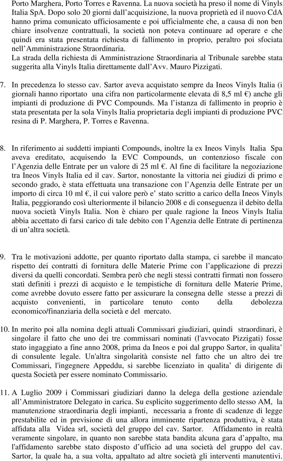 non poteva continuare ad operare e che quindi era stata presentata richiesta di fallimento in proprio, peraltro poi sfociata nell Amministrazione Straordinaria.