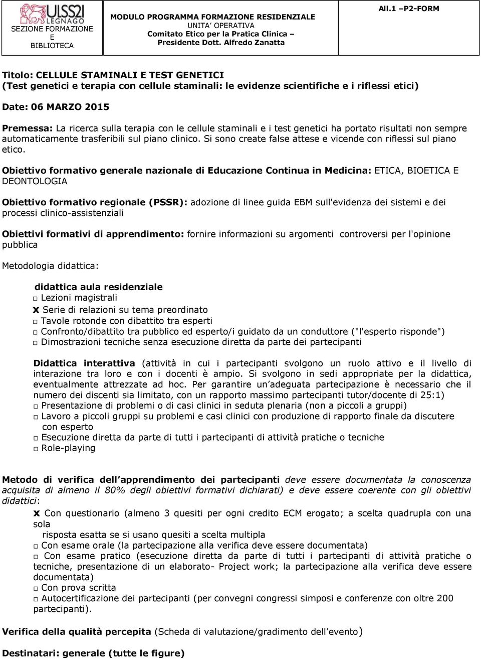 con le cellule staminali e i test genetici ha portato risultati non sempre automaticamente trasferibili sul piano clinico. Si sono create false attese e vicende con riflessi sul piano etico.