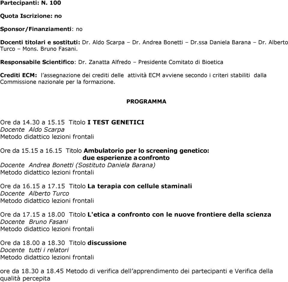 Zanatta Alfredo Presidente Comitato di Bioetica Crediti ECM: l assegnazione dei crediti delle attività ECM avviene secondo i criteri stabiliti dalla Commissione nazionale per la formazione.