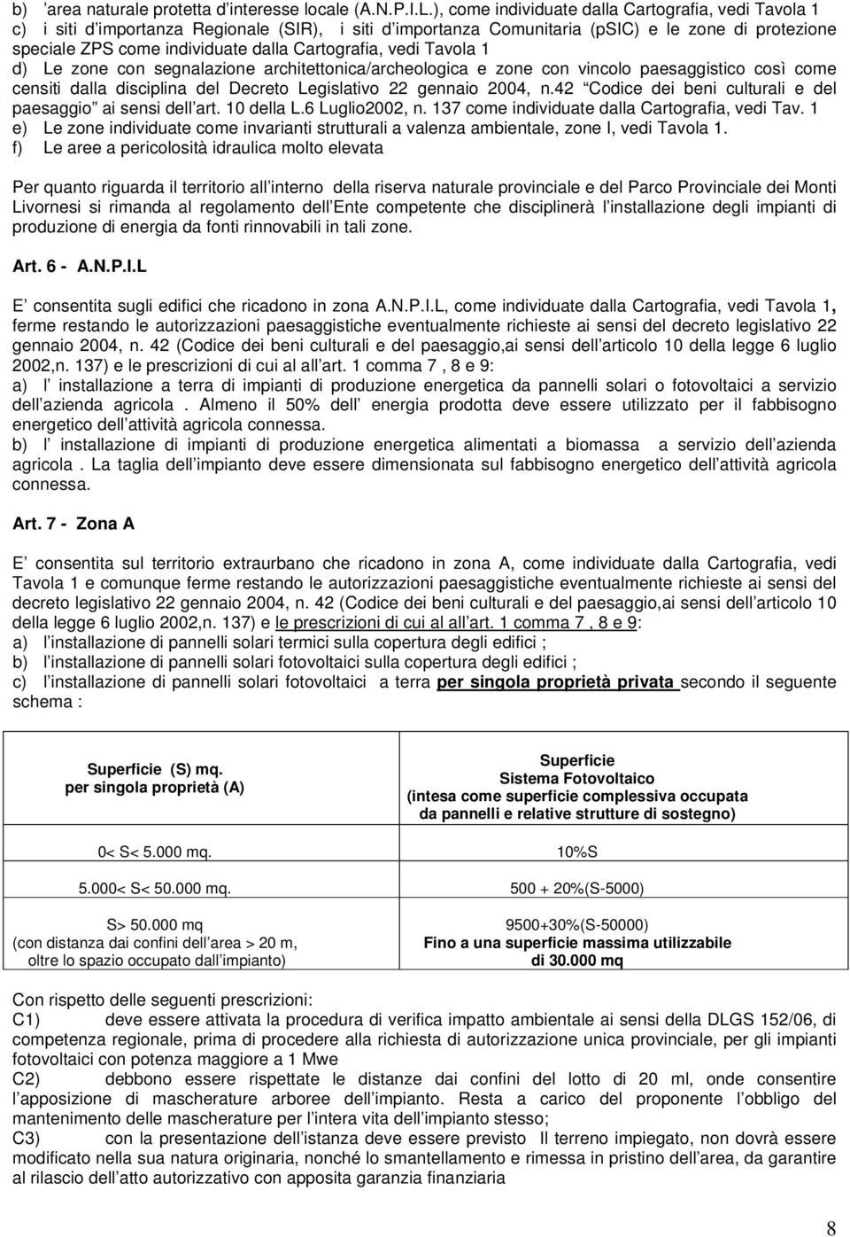 Cartografia, vedi Tavola 1 d) Le zone con segnalazione architettonica/archeologica e zone con vincolo paesaggistico così come censiti dalla disciplina del Decreto Legislativo 22 gennaio 2004, n.