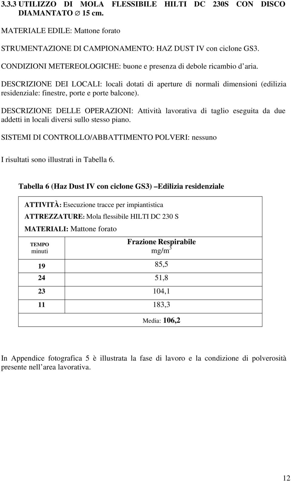 DESCRIZIONE DELLE OPERAZIONI: Attività lavorativa di taglio eseguita da due addetti in locali diversi sullo stesso piano.