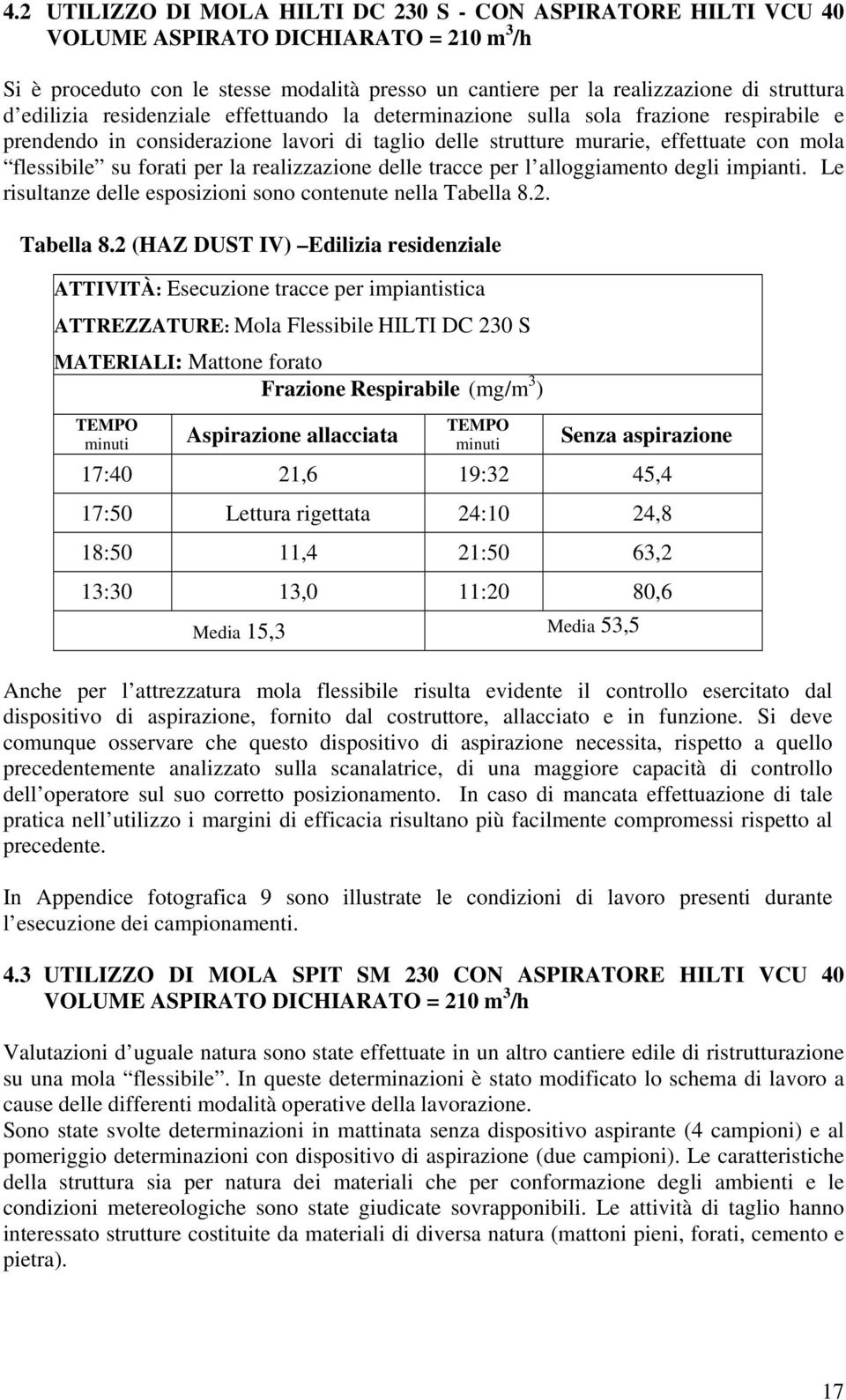 per la realizzazione delle tracce per l alloggiamento degli impianti. Le risultanze delle esposizioni sono contenute nella Tabella 8.