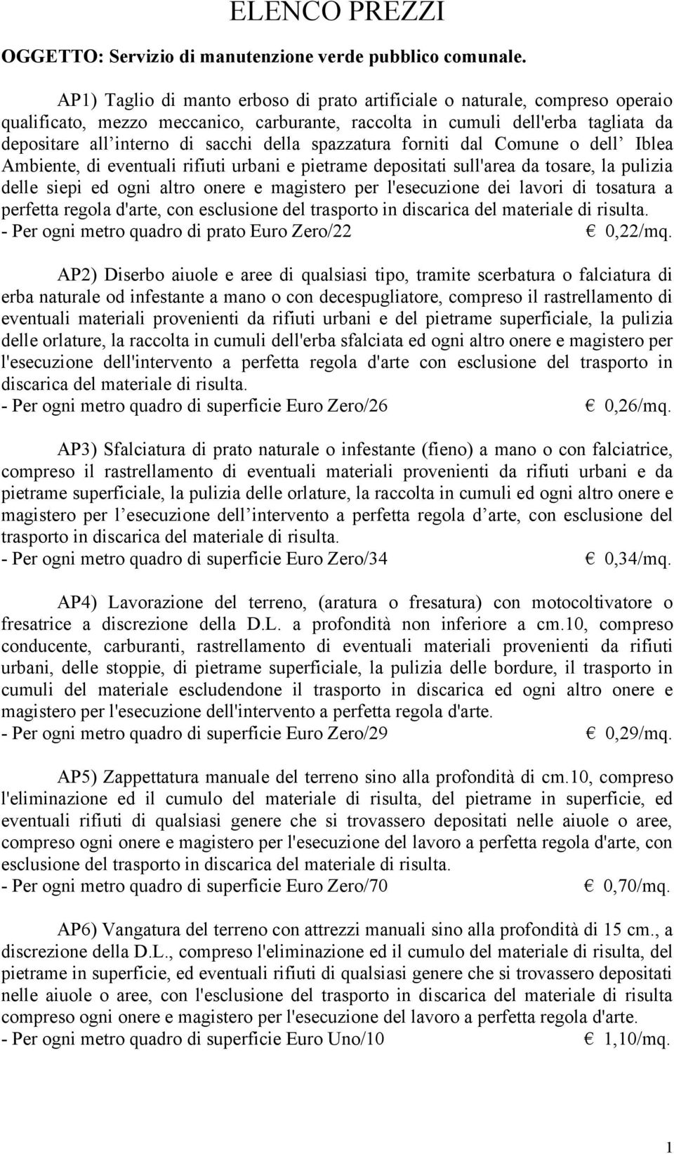 spazzatura forniti dal Comune o dell Iblea Ambiente, di eventuali rifiuti urbani e pietrame depositati sull'area da tosare, la pulizia delle siepi ed ogni altro onere e magistero per l'esecuzione dei