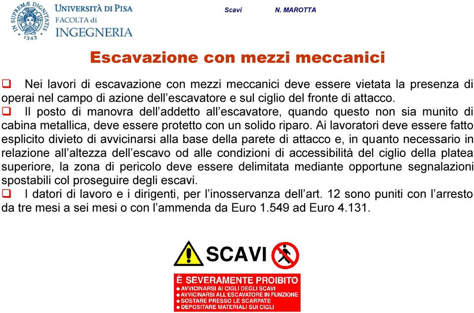 Ai lavoratori deve essere fatto esplicito divieto di avvicinarsi alla base della parete di attacco e, in quanto necessario in relazione all altezza dell escavo od alle condizioni di accessibilità del