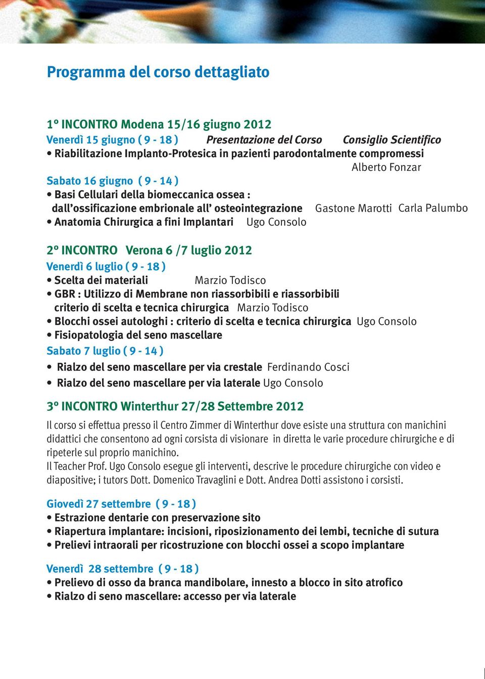 Gastone Marotti 2 INCONTRO Verona 6 /7 luglio 2012 Venerdì 6 luglio ( 9-18 ) Scelta dei materiali Marzio Todisco GBR : Utilizzo di Membrane non riassorbibili e riassorbibili criterio di scelta e