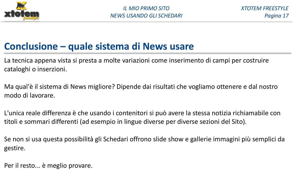 L'unica reale differenza è che usando i contenitori si può avere la stessa notizia richiamabile con titoli e sommari differenti (ad esempio in lingue