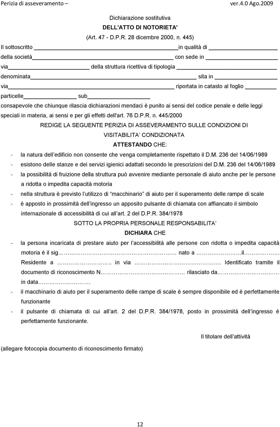 M. 236 del 14/06/1989 - la possibilità di fruizione della struttura può avvenire mediante personale di aiuto anche per le persone a ridotta o impedita capacità motoria - nella struttura è previsto l