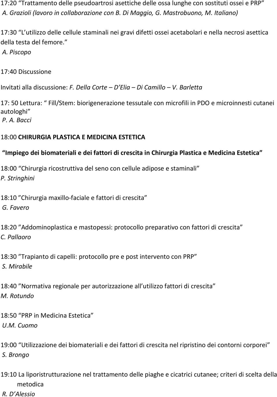 Della Corte D Elia Di Camillo V. Barletta 17: 50 Lettura: Fill/Stem: biorigenerazione tessutale con microfili in PDO e microinnesti cutanei autologhi P. A.