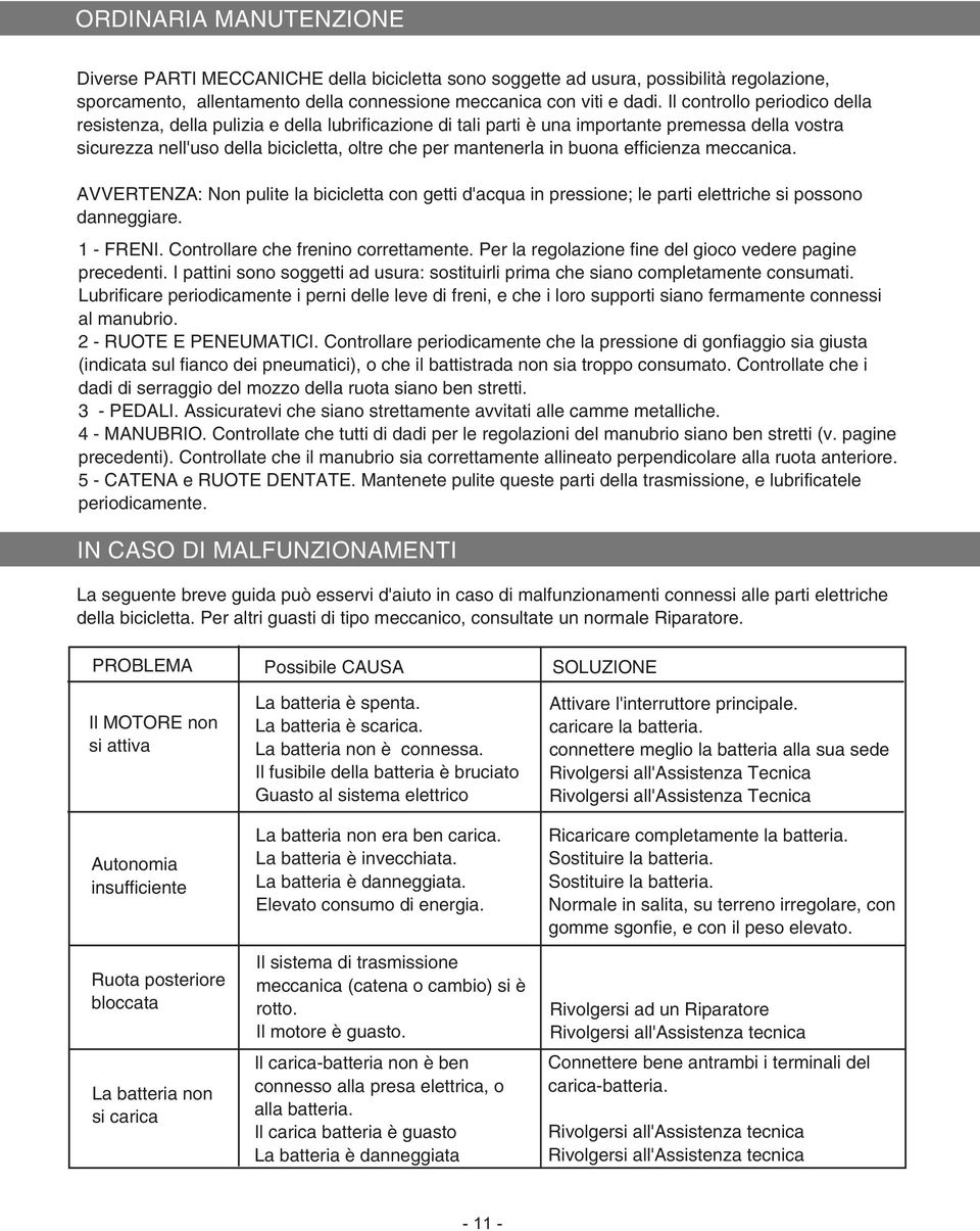 buona efficienza meccanica. AVVERTENZA: Non pulite la bicicletta con getti d'acqua in pressione; le parti elettriche si possono danneggiare. 1 - FRENI. Controllare che frenino correttamente.