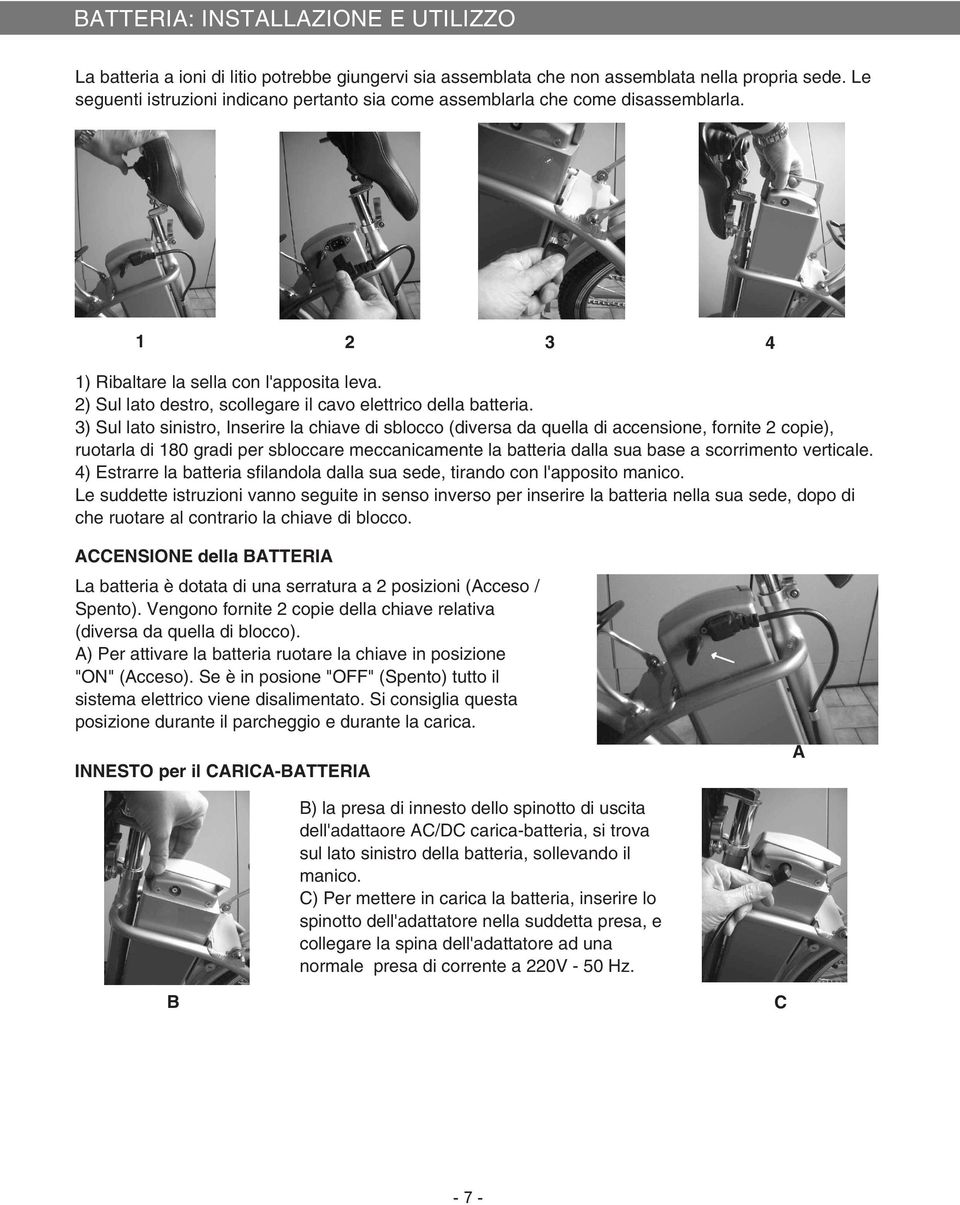 2) Sul lato destro, scollegare il cavo elettrico della batteria.