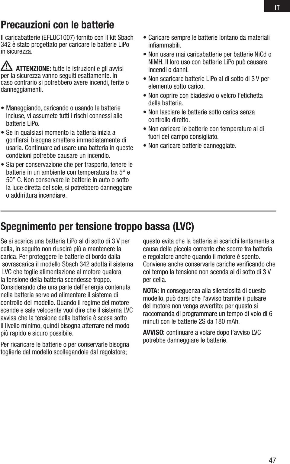 Maneggiando, caricando o usando le batterie incluse, vi assumete tutti i rischi connessi alle batterie LiPo.