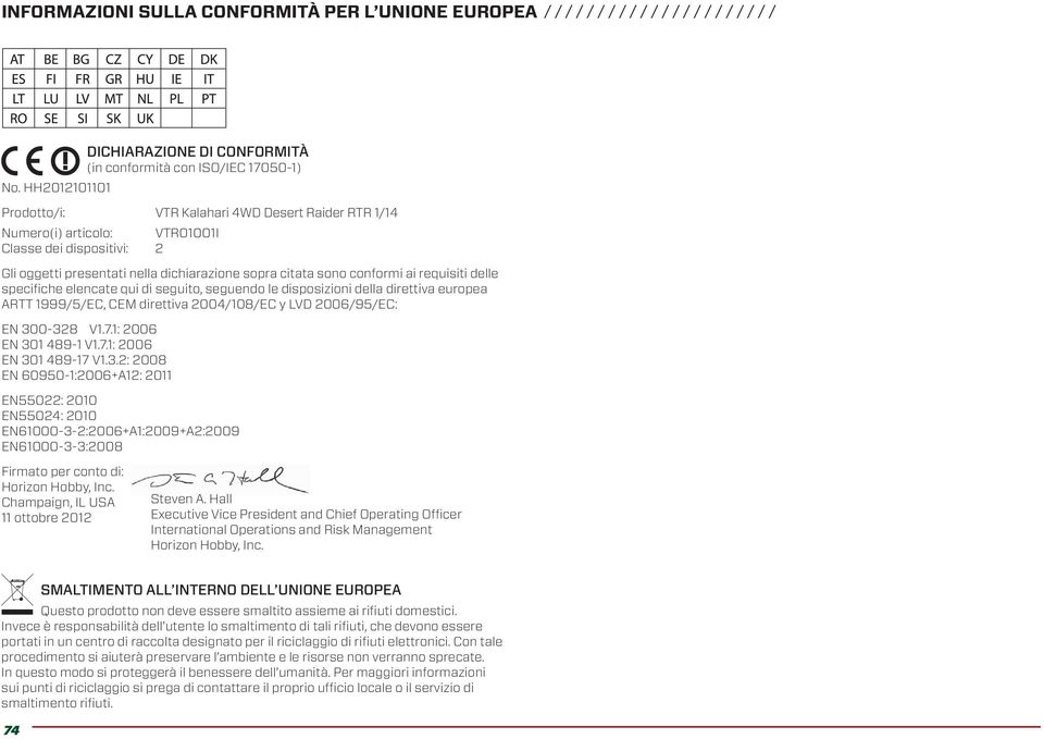 requisiti delle specifiche elencate qui di seguito, seguendo le disposizioni della direttiva europea ARTT 1999/5/EC, CEM direttiva 2004/108/EC y LVD 2006/95/EC: EN 300-328 V1.7.