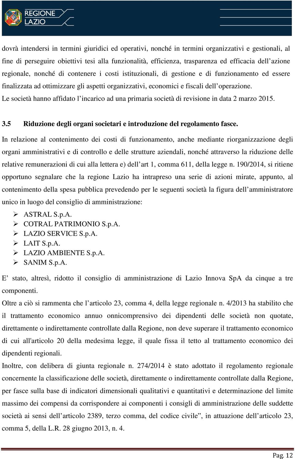 Le società hanno affidato l incarico ad una primaria società di revisione in data 2 marzo 2015. 3.5 Riduzione degli organi societari e introduzione del regolamento fasce.