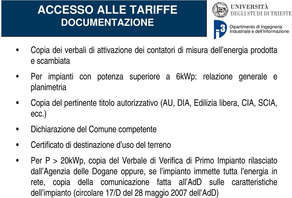 ) Dichiarazione del Comune competente Certificato di destinazione d uso del terreno Per P > 20kWp, copia del Verbale di Verifica di Primo Impianto rilasciato