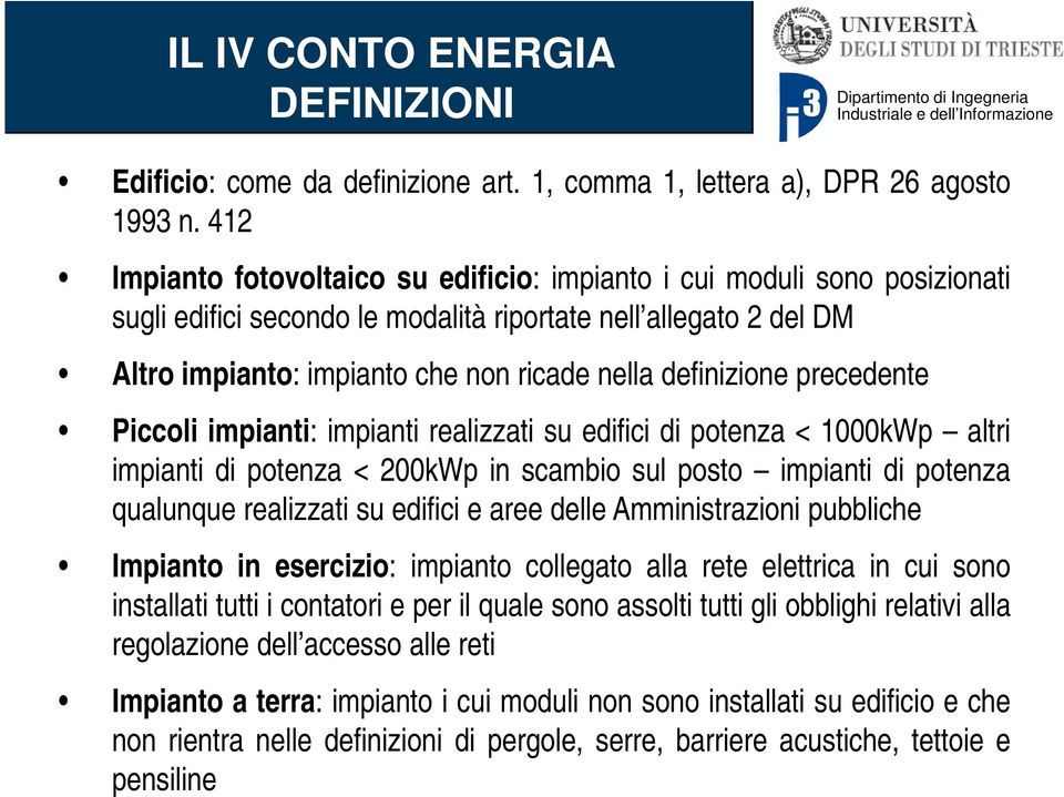 definizione precedente Piccoli impianti: impianti realizzati su edifici di potenza < 1000kWp altri impianti di potenza < 200kWp in scambio sul posto impianti di potenza qualunque realizzati su