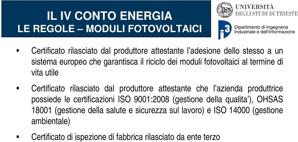 attestante che l azienda produttrice possiede le certificazioni ISO 9001:2008 (gestione della qualita ), OHSAS 18001 (gestione