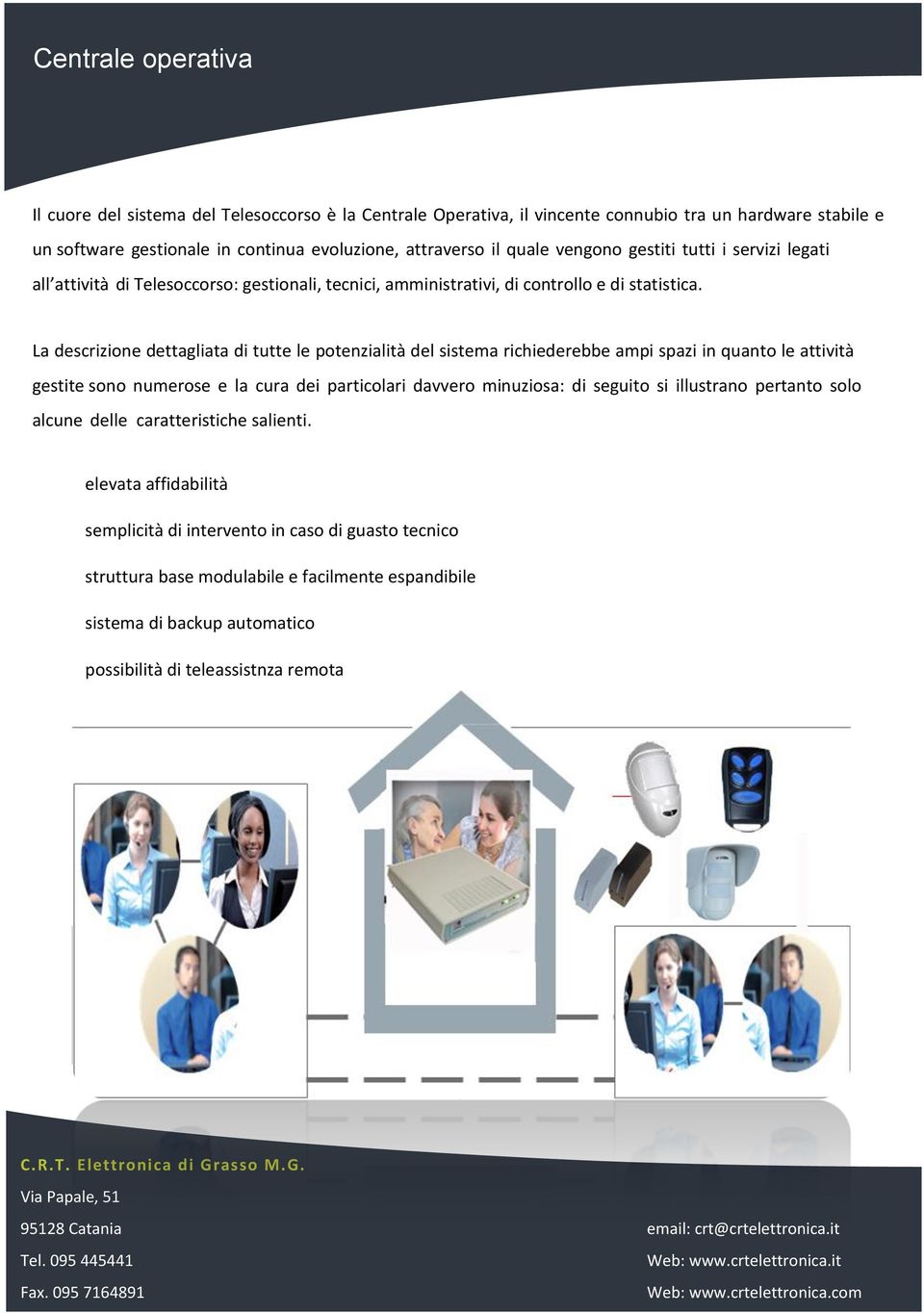 La descrizione dettagliata di tutte le potenzialità del sistema richiederebbe ampi spazi in quanto le attività gestite sono numerose e la cura dei particolari davvero minuziosa: di seguito si