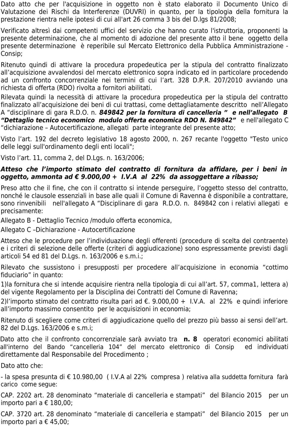 lgs 81/2008; Verificato altresì dai competenti uffici del servizio che hanno curato l'istruttoria, proponenti la presente determinazione, che al momento di adozione del presente atto il bene oggetto