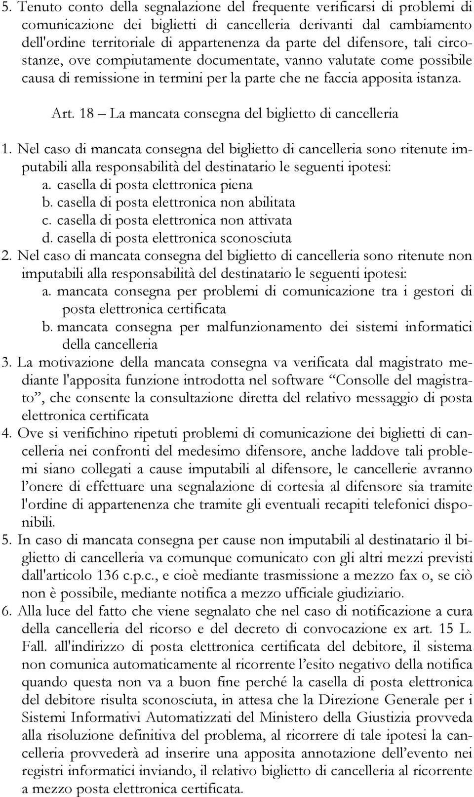 18 La mancata consegna del biglietto di cancelleria 1. Nel caso di mancata consegna del biglietto di cancelleria sono ritenute imputabili alla responsabilità del destinatario le seguenti ipotesi: a.