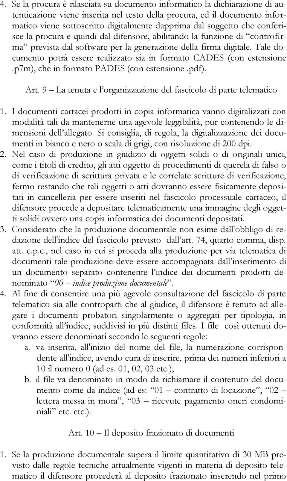 Tale documento potrà essere realizzato sia in formato CADES (con estensione.p7m), che in formato PADES (con estensione.pdf). Art. 9 La tenuta e l organizzazione del fascicolo di parte telematico 1.