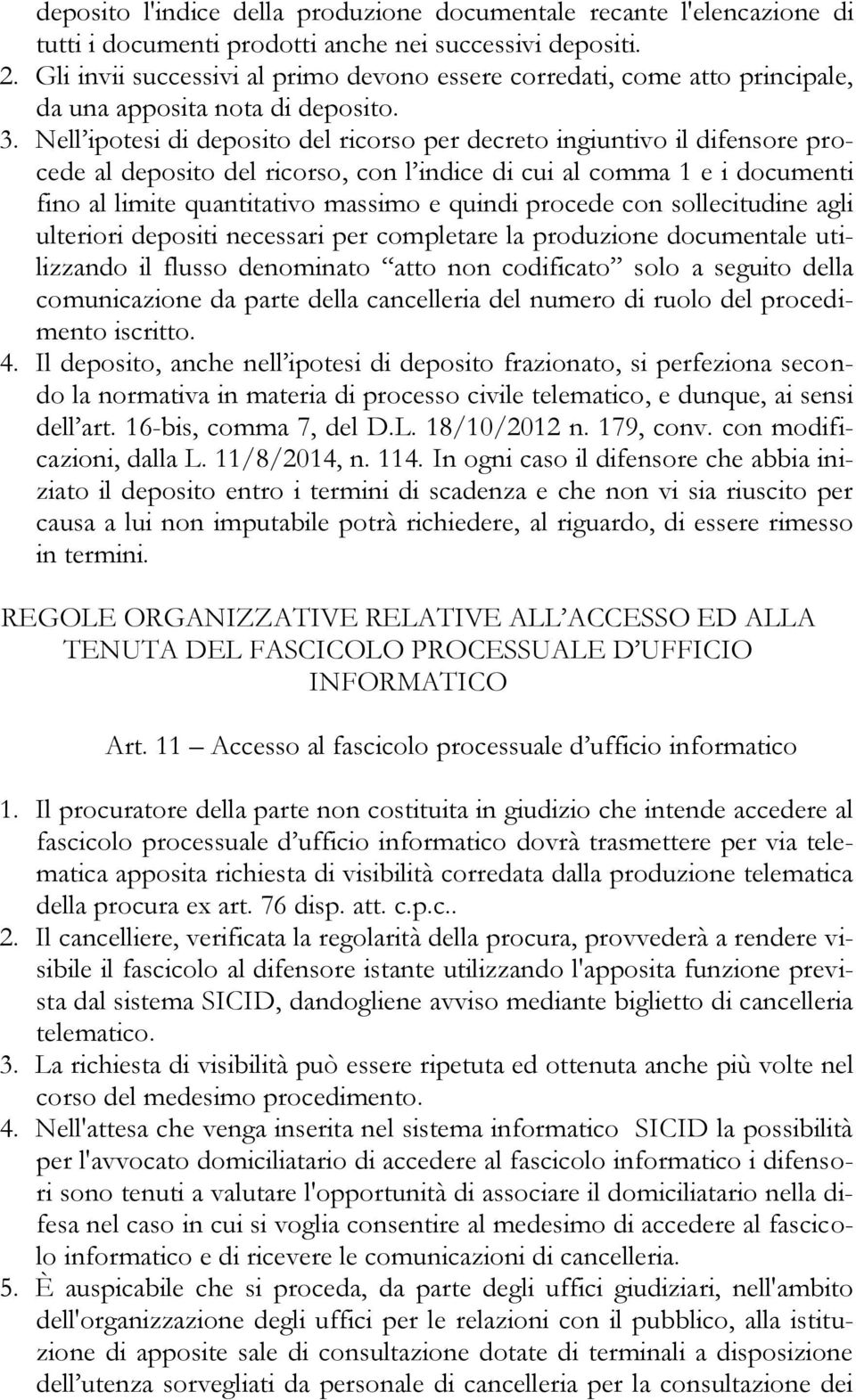 Nell ipotesi di deposito del ricorso per decreto ingiuntivo il difensore procede al deposito del ricorso, con l indice di cui al comma 1 e i documenti fino al limite quantitativo massimo e quindi