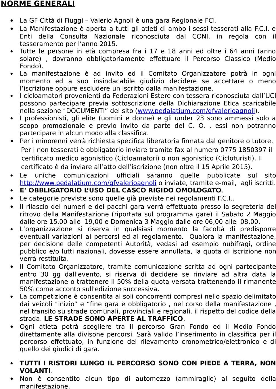 La manifestazione è ad invito ed il Comitato Organizzatore potrà in ogni momento ed a suo insindacabile giudizio decidere se accettare o meno l iscrizione oppure escludere un iscritto dalla