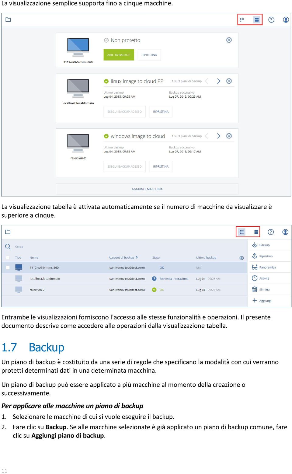 7 Backup Un piano di backup è costituito da una serie di regole che specificano la modalità con cui verranno protetti determinati dati in una determinata macchina.