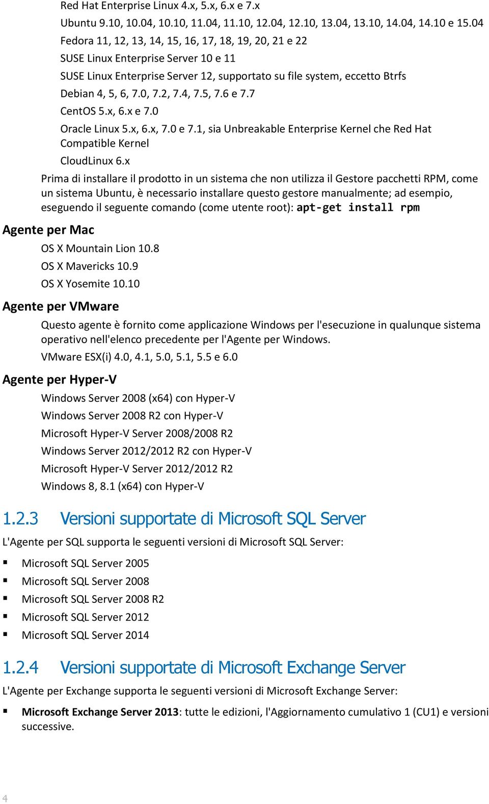 4, 7.5, 7.6 e 7.7 CentOS 5.x, 6.x e 7.0 Oracle Linux 5.x, 6.x, 7.0 e 7.1, sia Unbreakable Enterprise Kernel che Red Hat Compatible Kernel CloudLinux 6.