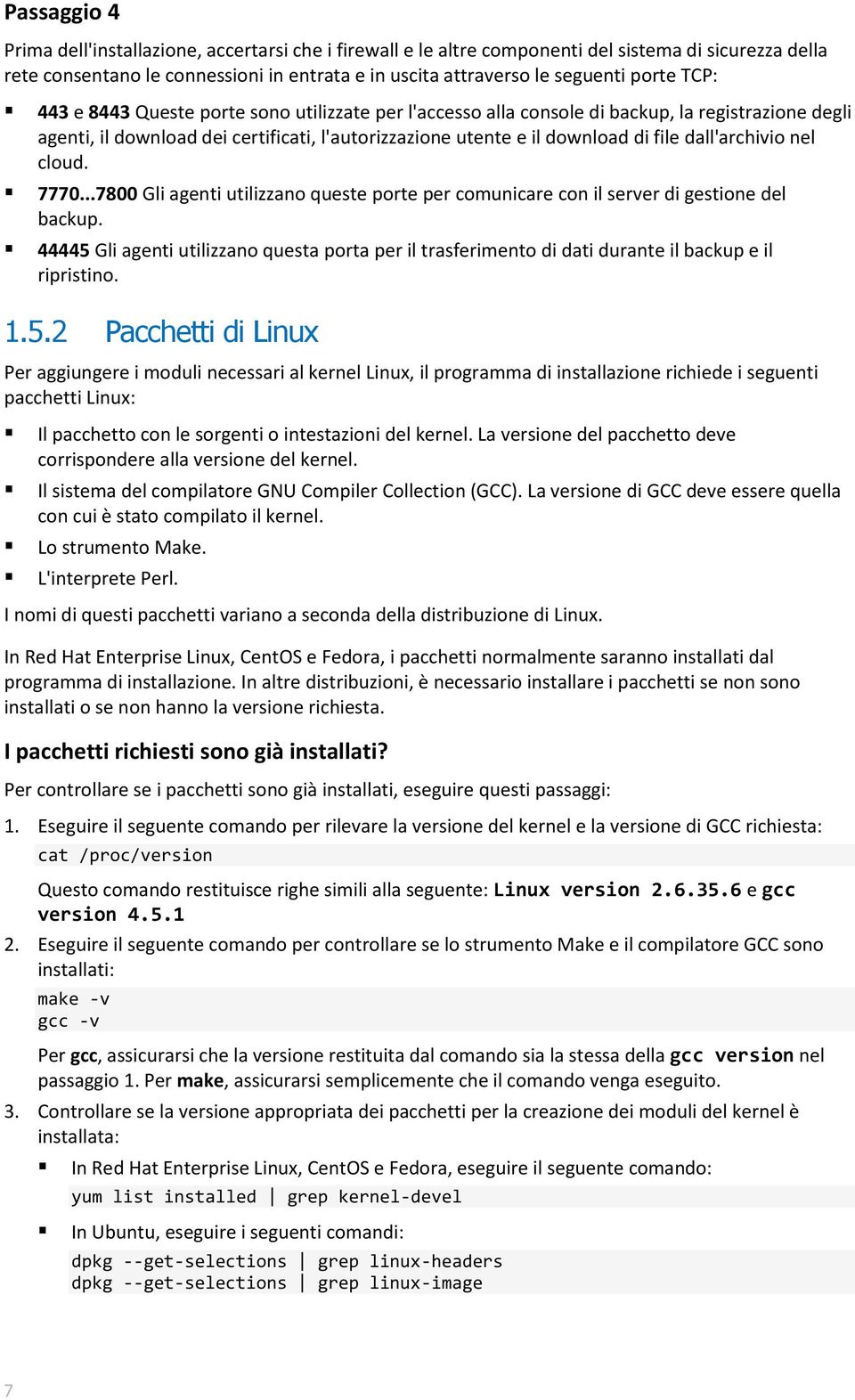 dall'archivio nel cloud. 7770...7800 Gli agenti utilizzano queste porte per comunicare con il server di gestione del backup.