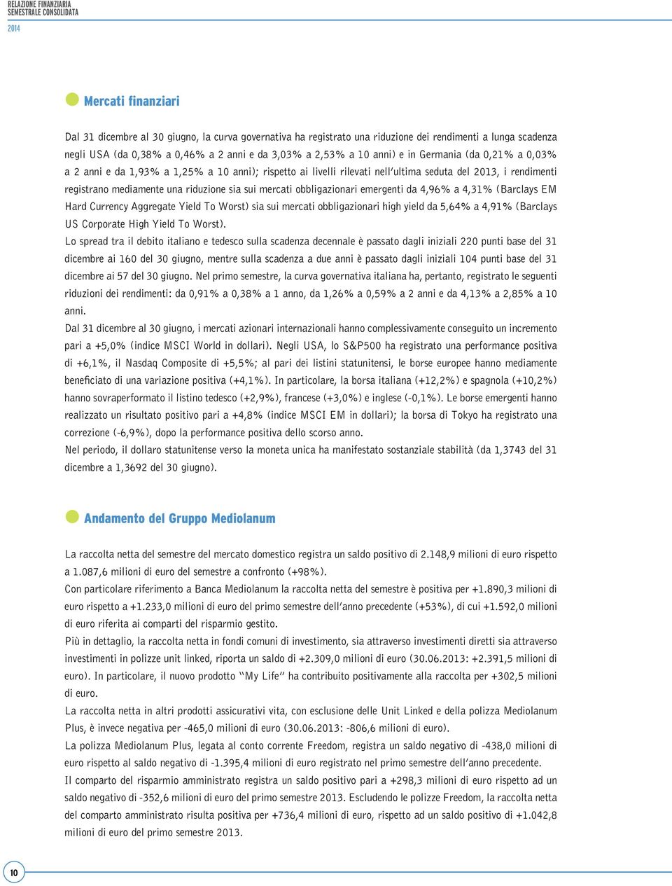 registrano mediamente una riduzione sia sui mercati obbligazionari emergenti da 4,96% a 4,31% (Barclays EM Hard Currency Aggregate Yield To Worst) sia sui mercati obbligazionari high yield da 5,64% a