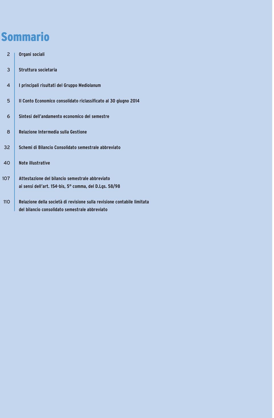 Bilancio Consolidato semestrale abbreviato 40 Note illustrative 107 Attestazione del bilancio semestrale abbreviato ai sensi dell art.