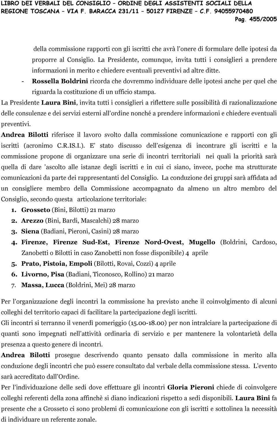 - Rossella Boldrini ricorda che dovremmo individuare delle ipotesi anche per quel che riguarda la costituzione di un ufficio stampa.