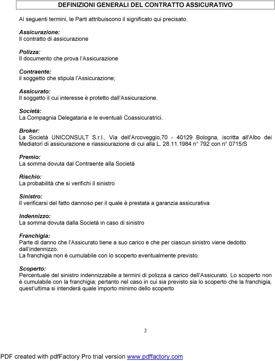 dall Assicurazione. Società: La Compagnia Delegataria e le eventuali Coassicuratrici. Broker: La Società UNICONSULT S.r.l., Via dell Arcoveggio,70-40129 Bologna, iscritta all'albo dei Mediatori di assicurazione e riassicurazione di cui alla L.