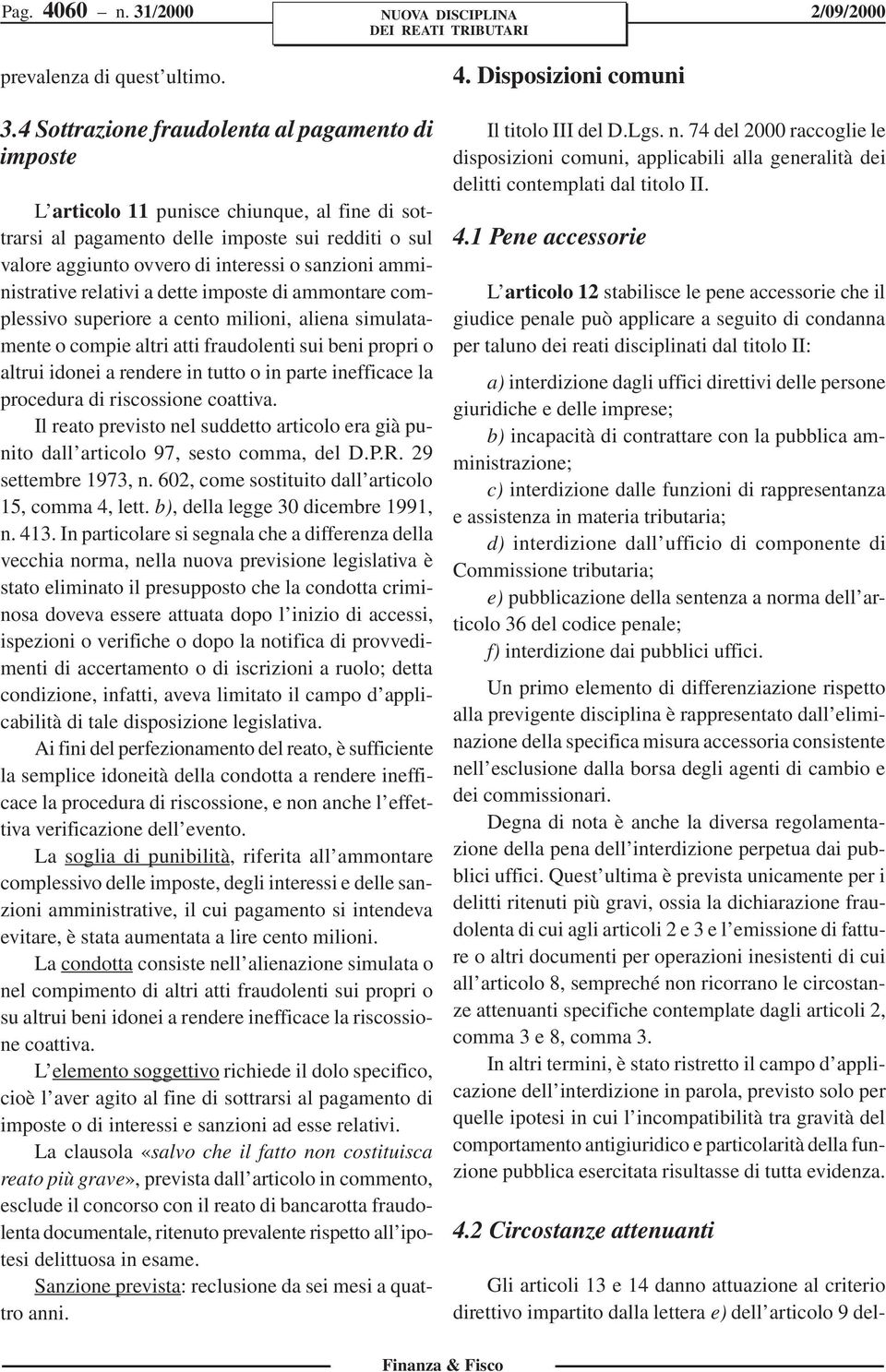 4 Sottrazione fraudolenta al pagamento di imposte L articolo 11 punisce chiunque, al fine di sottrarsi al pagamento delle imposte sui redditi o sul valore aggiunto ovvero di interessi o sanzioni