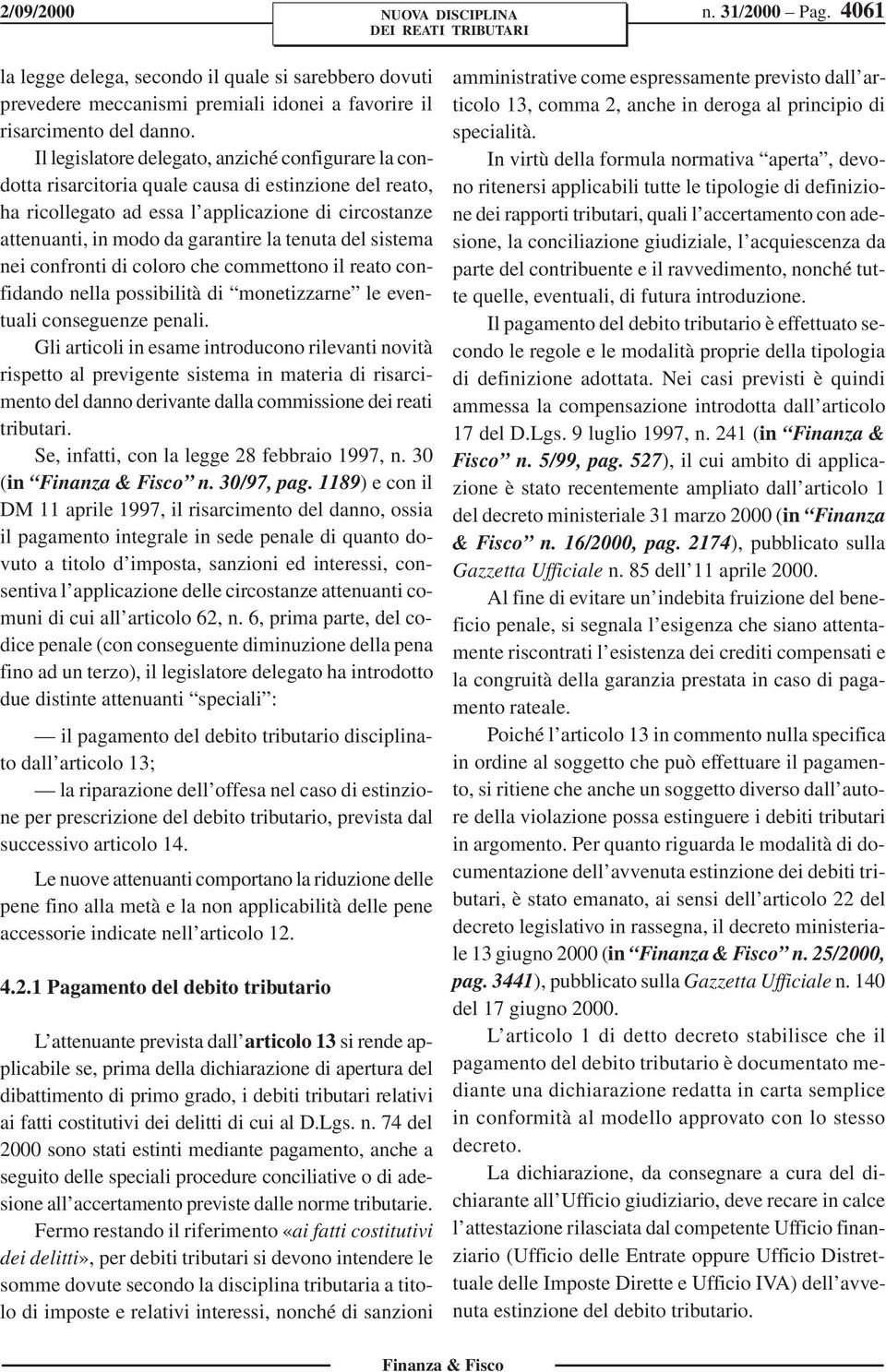 tenuta del sistema nei confronti di coloro che commettono il reato confidando nella possibilità di monetizzarne le eventuali conseguenze penali.