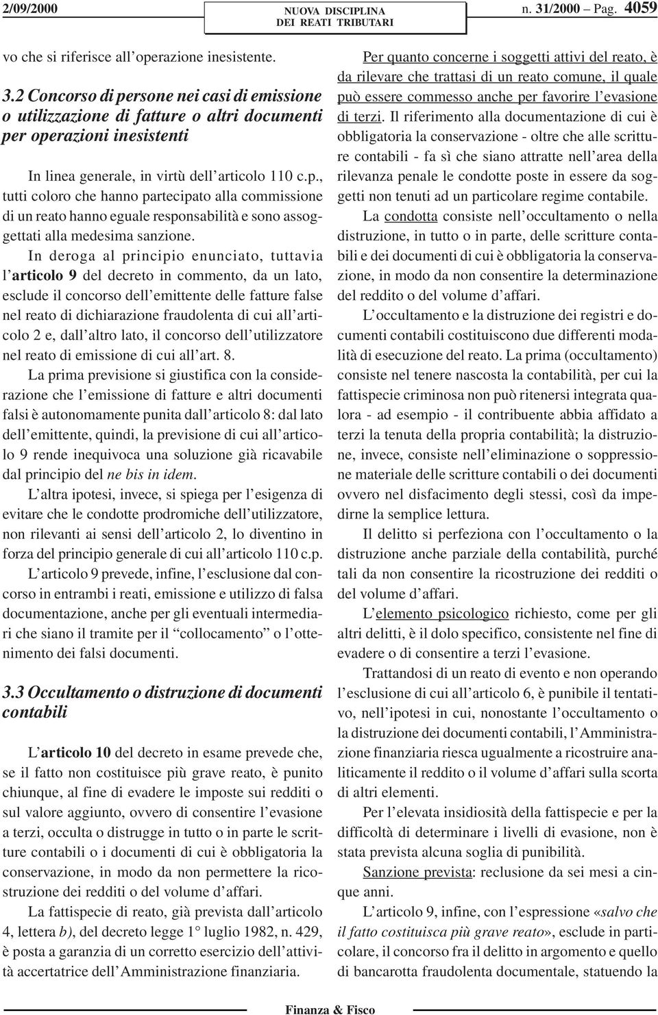 In deroga al principio enunciato, tuttavia l articolo 9 del decreto in commento, da un lato, esclude il concorso dell emittente delle fatture false nel reato di dichiarazione fraudolenta di cui all