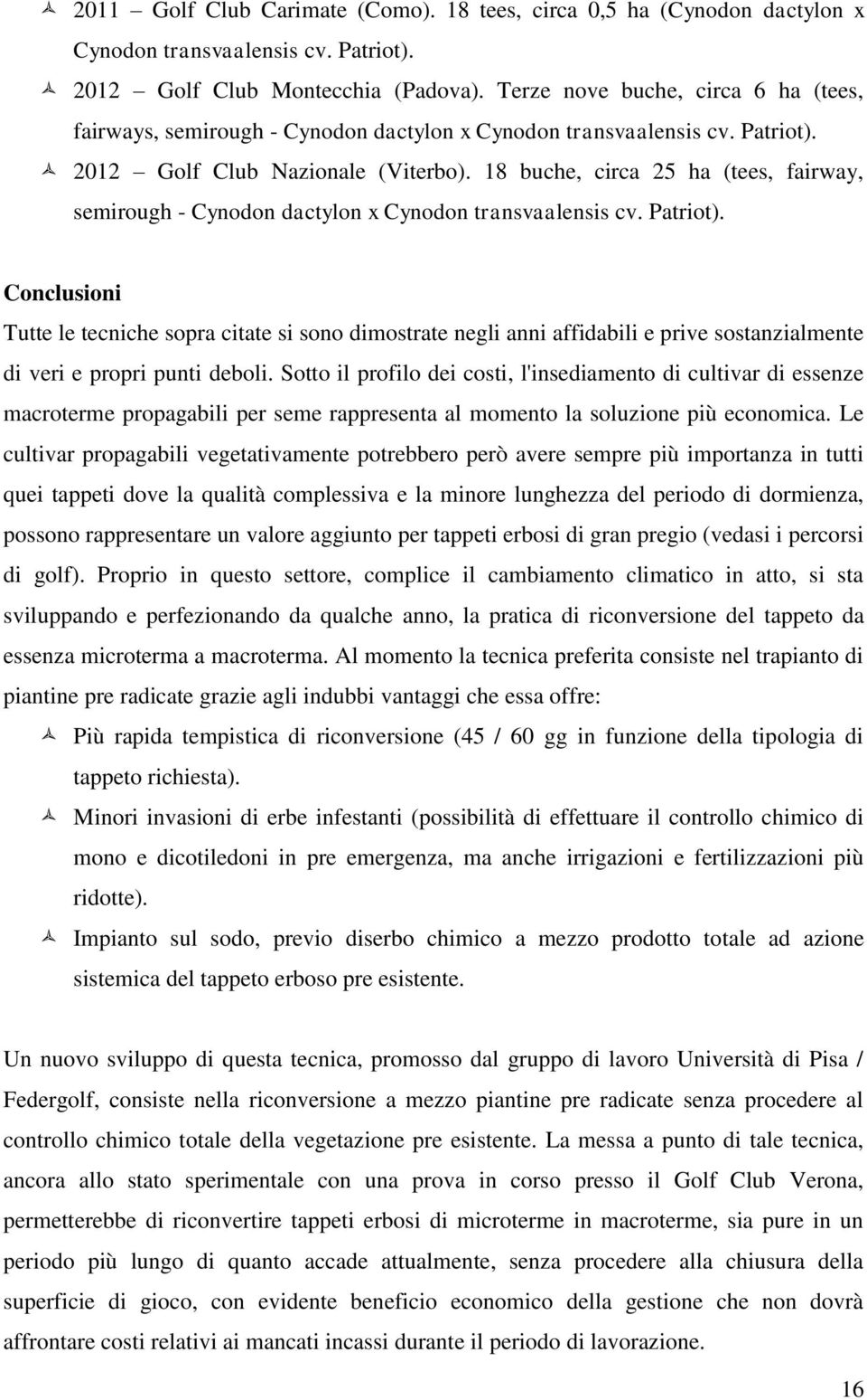 18 buche, circa 25 ha (tees, fairway, semirough - Cynodon dactylon x Cynodon transvaalensis cv. Patriot).