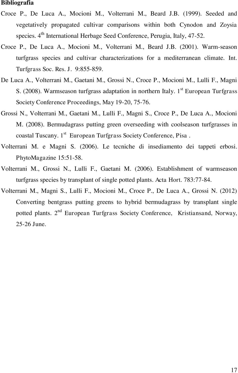 Warm-season turfgrass species and cultivar characterizations for a mediterranean climate. Int. Turfgrass Soc. Res. J. 9:855-859. De Luca A., Volterrani M., Gaetani M., Grossi N., Croce P., Mocioni M.