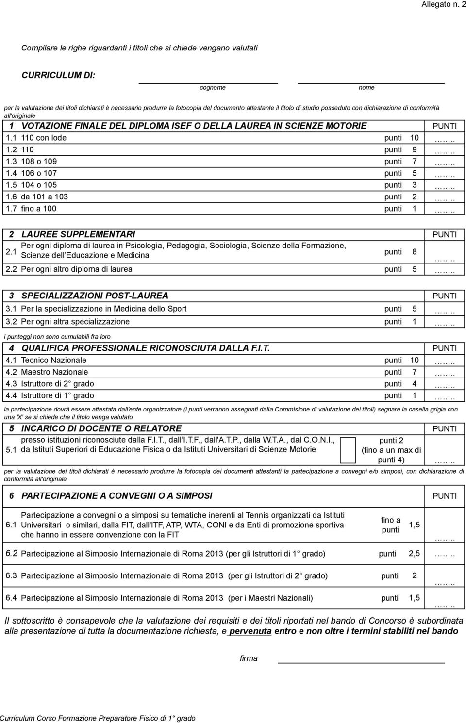 attestante il titolo di studio posseduto con dichiarazione di conformità all'originale 1 VOTAZIONE FINALE DEL DIPLOMA ISEF O DELLA LAUREA IN SCIENZE MOTORIE 1.1 110 con lode punti 10 1.