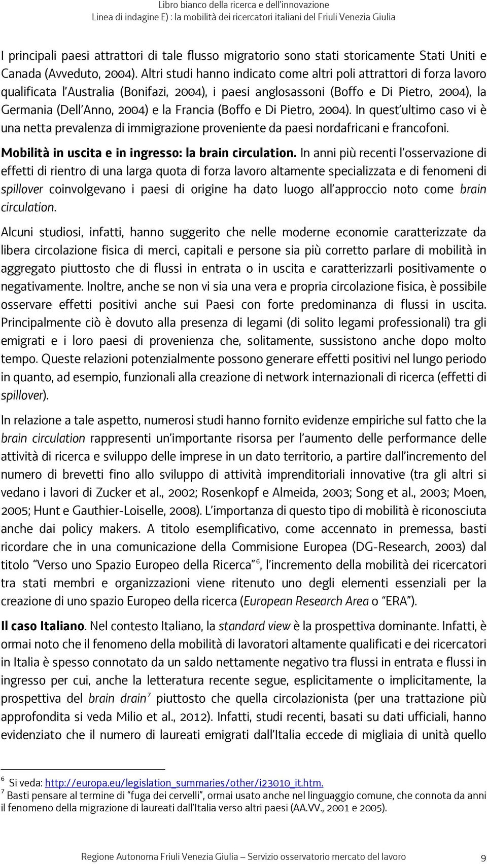 Francia (Boffo e Di Pietro, 2004). In quest ultimo caso vi è una netta prevalenza di immigrazione proveniente da paesi nordafricani e francofoni.